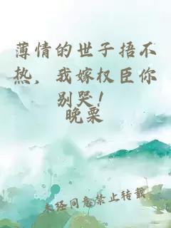薄情的世子捂不热，我嫁权臣你别哭！