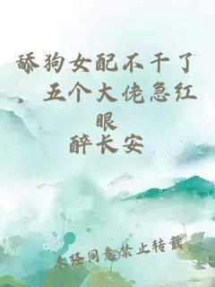 舔狗女配不干了，五个大佬急红眼
