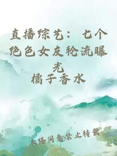 直播综艺：七个绝色女友轮流曝光