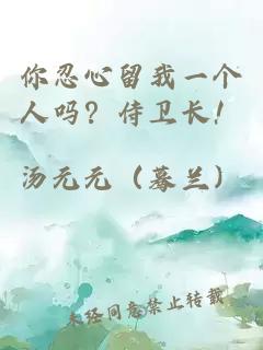 你忍心留我一个人吗？侍卫长！