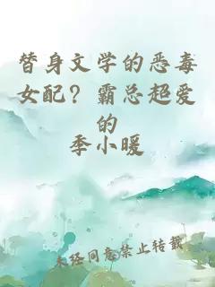 替身文学的恶毒女配？霸总超爱的