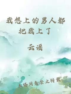 我想上的男人都把我上了