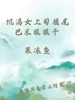 饥渴女上司摇尾巴求狠狠干